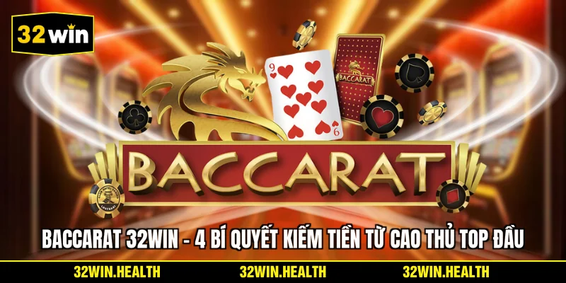 Baccarat 32WIN - 4 Bí Quyết Kiếm Tiền Từ Cao Thủ Top Đầu