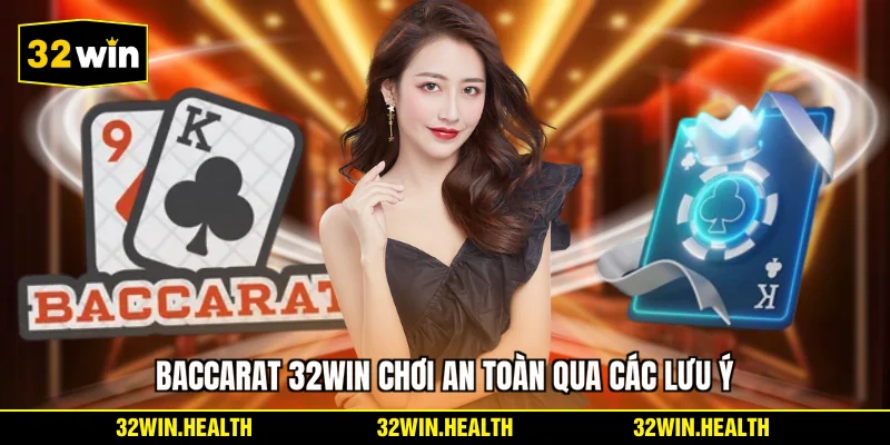 Baccarat 32WIN chơi an toàn qua các lưu ý