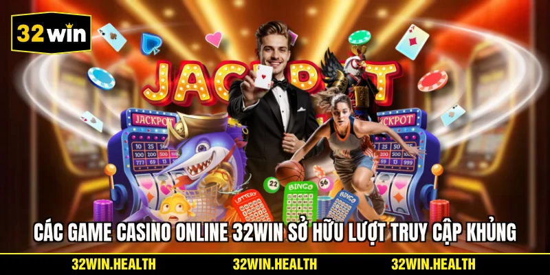 Các game casino online 32WIN sở hữu lượt truy cập khủng