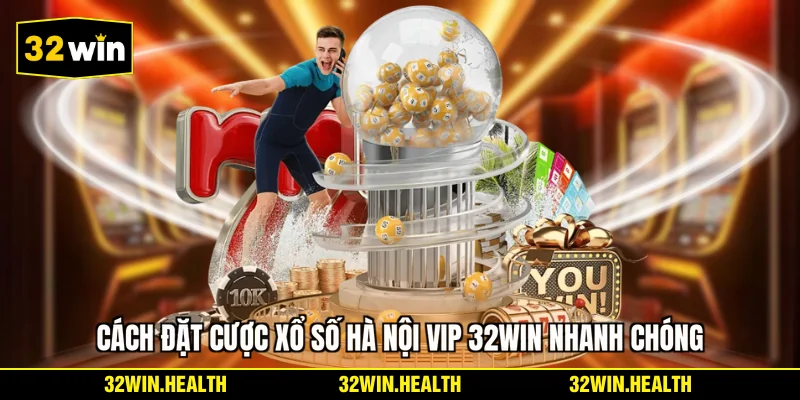 Cách đặt cược xổ số Hà Nội Vip 32WIN nhanh chóng