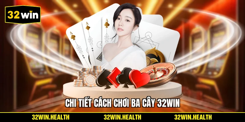 Chi tiết cách chơi ba cây 32WIN