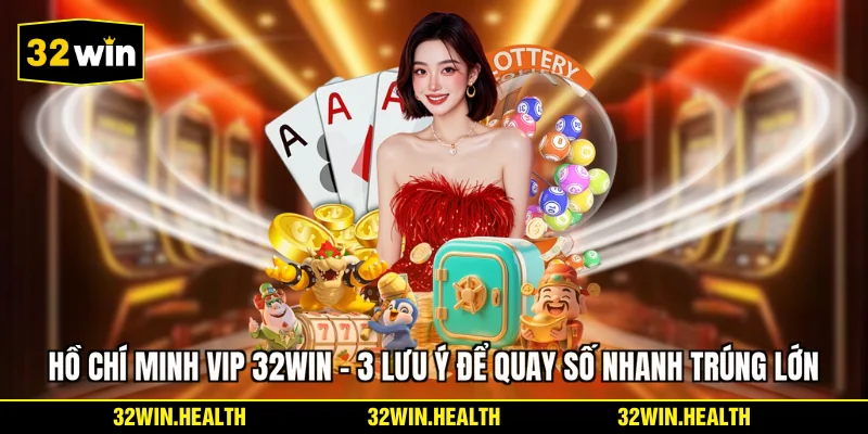 Hồ Chí Minh Vip 32WIN - 3 Lưu Ý Để Quay Số Nhanh Trúng Lớn