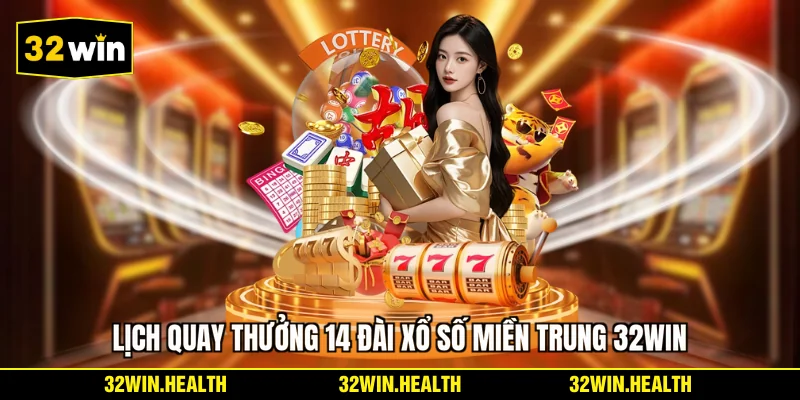 Lịch quay thưởng 14 đài xổ số miền Trung 32WIN