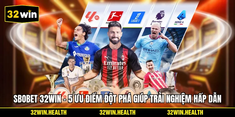 SBOBET 32WIN - 5 Ưu Điểm Đột Phá Giúp Trải Nghiệm Hấp Dẫn