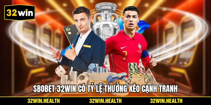 SBOBET 32WIN có tỷ lệ thưởng kèo cạnh tranh