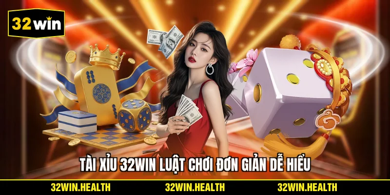 Tài Xỉu 32WIN luật chơi đơn giản dễ hiểu